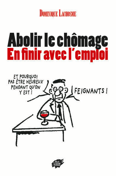 Abolir le chômage. En finir avec l’emploi.